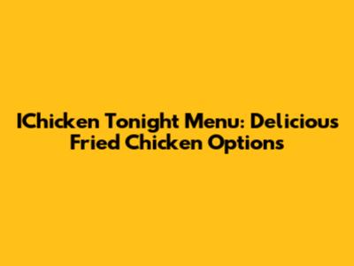 IChicken Tonight Menu: Delicious Fried Chicken Options