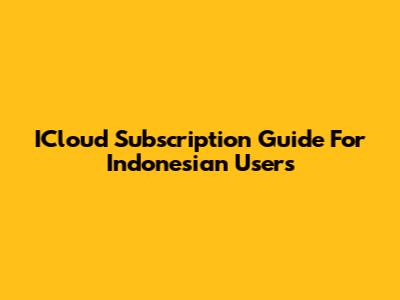 ICloud Subscription Guide For Indonesian Users
