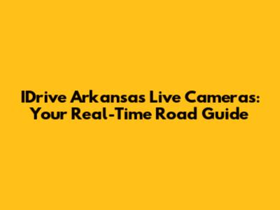 IDrive Arkansas Live Cameras: Your Real-Time Road Guide