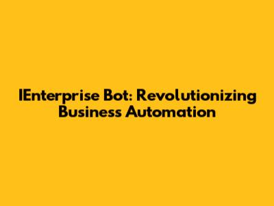 IEnterprise Bot: Revolutionizing Business Automation