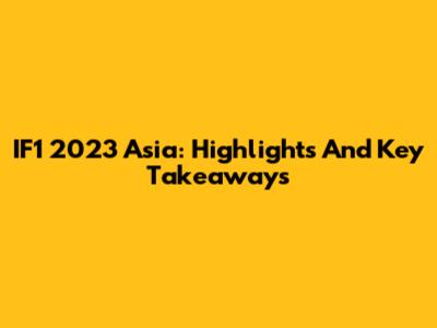 IF1 2023 Asia: Highlights And Key Takeaways
