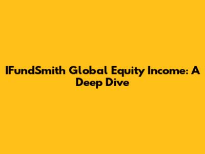 IFundSmith Global Equity Income: A Deep Dive