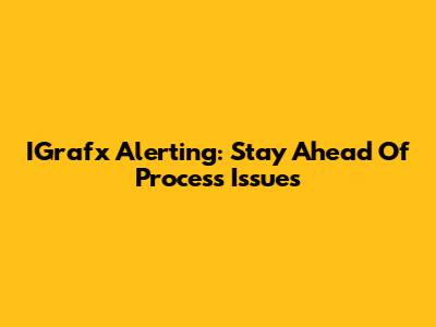 IGrafx Alerting: Stay Ahead Of Process Issues