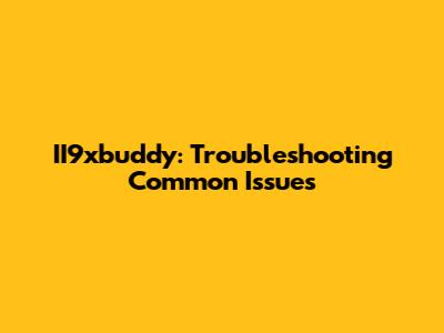 II9xbuddy: Troubleshooting Common Issues