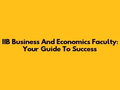 IIB Business And Economics Faculty: Your Guide To Success