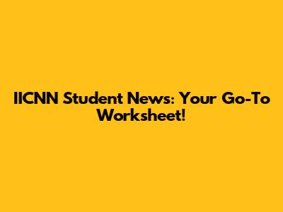 IICNN Student News: Your Go-To Worksheet!