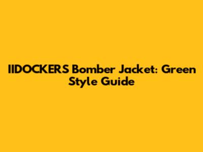 IIDOCKERS Bomber Jacket: Green Style Guide