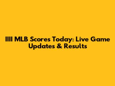 IIII MLB Scores Today: Live Game Updates & Results