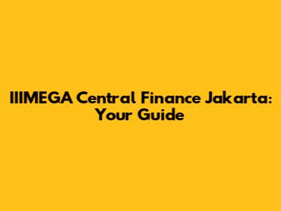 IIIMEGA Central Finance Jakarta: Your Guide