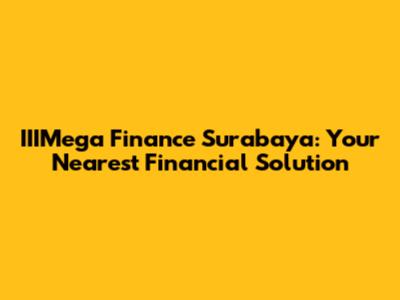 IIIMega Finance Surabaya: Your Nearest Financial Solution