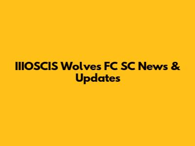IIIOSCIS Wolves FC SC News & Updates