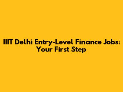 IIIT Delhi Entry-Level Finance Jobs: Your First Step