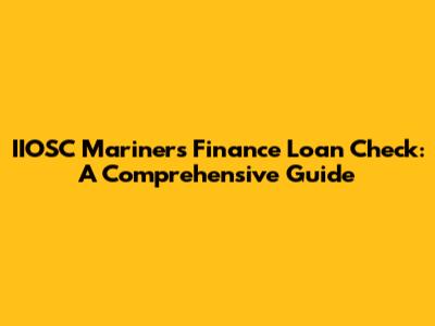 IIOSC Mariners Finance Loan Check: A Comprehensive Guide