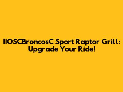 IIOSCBroncosC Sport Raptor Grill: Upgrade Your Ride!