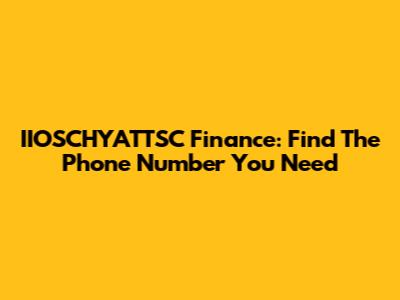 IIOSCHYATTSC Finance: Find The Phone Number You Need