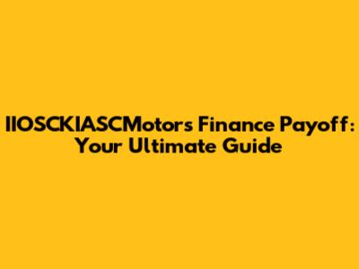 IIOSCKIASCMotors Finance Payoff: Your Ultimate Guide