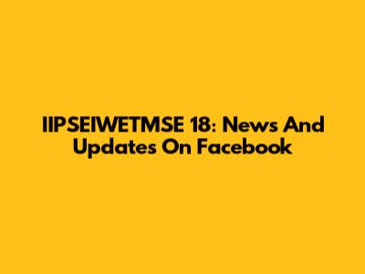 IIPSEIWETMSE 18: News And Updates On Facebook