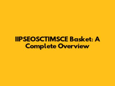 IIPSEOSCTIMSCE Basket: A Complete Overview
