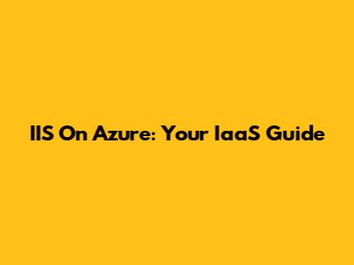 IIS On Azure: Your IaaS Guide