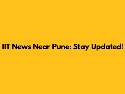 IIT News Near Pune: Stay Updated!