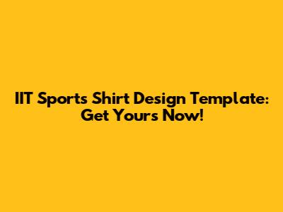 IIT Sports Shirt Design Template: Get Yours Now!