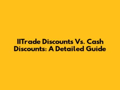 IITrade Discounts Vs. Cash Discounts: A Detailed Guide