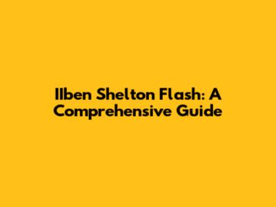 IIben Shelton Flash: A Comprehensive Guide