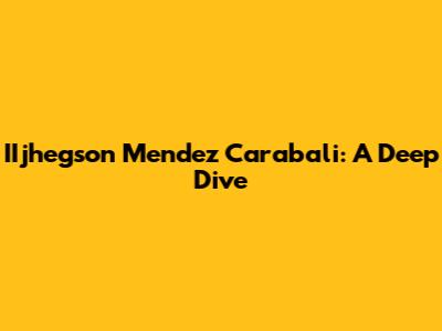 IIjhegson Mendez Carabali: A Deep Dive