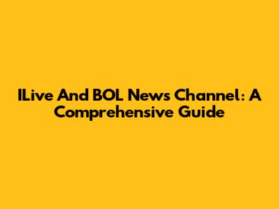 ILive And BOL News Channel: A Comprehensive Guide