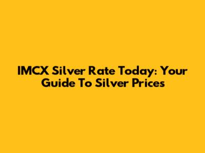 IMCX Silver Rate Today: Your Guide To Silver Prices