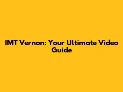 IMT Vernon: Your Ultimate Video Guide