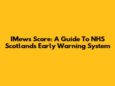 IMews Score: A Guide To NHS Scotland's Early Warning System