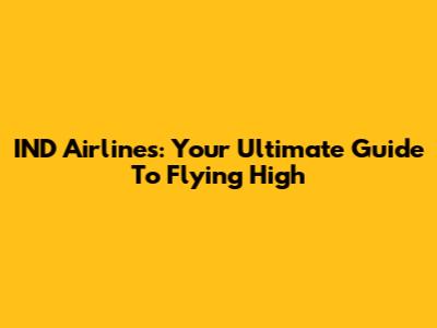 IND Airlines: Your Ultimate Guide To Flying High