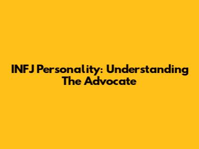 INFJ Personality: Understanding The Advocate
