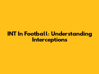 INT In Football: Understanding Interceptions