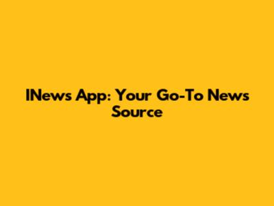 INews App: Your Go-To News Source