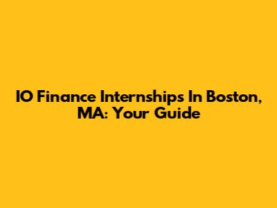 IO Finance Internships In Boston, MA: Your Guide
