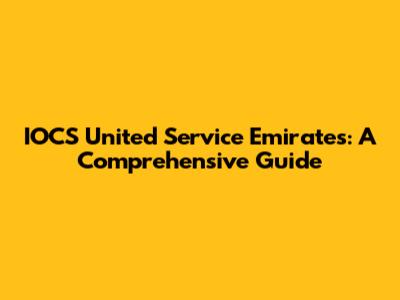 IOCS United Service Emirates: A Comprehensive Guide