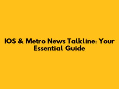 IOS & Metro News Talkline: Your Essential Guide