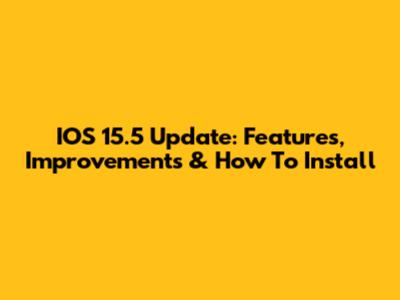 IOS 15.5 Update: Features, Improvements & How To Install