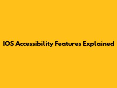 IOS Accessibility Features Explained