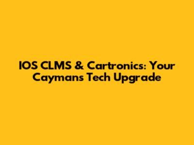 IOS CLMS & Cartronics: Your Cayman's Tech Upgrade