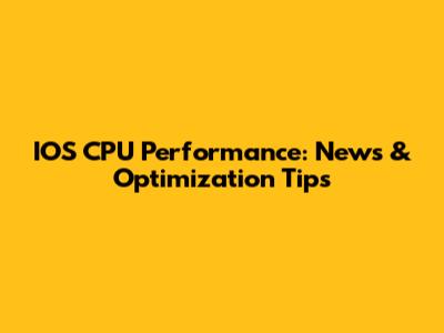 IOS CPU Performance: News & Optimization Tips