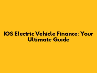 IOS Electric Vehicle Finance: Your Ultimate Guide