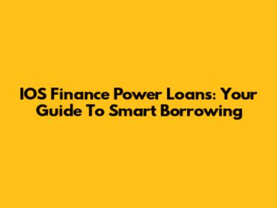 IOS Finance Power Loans: Your Guide To Smart Borrowing