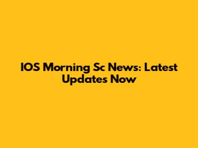 IOS Morning Sc News: Latest Updates Now