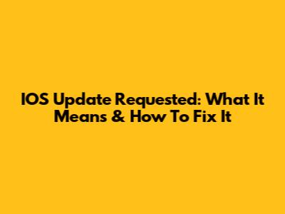 IOS Update Requested: What It Means & How To Fix It
