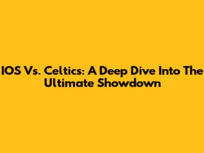 IOS Vs. Celtics: A Deep Dive Into The Ultimate Showdown