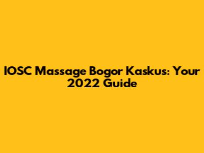 IOSC Massage Bogor Kaskus: Your 2022 Guide