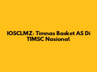 IOSCLMZ: Timnas Basket AS Di TIMSC Nasional